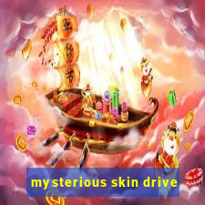 mysterious skin drive